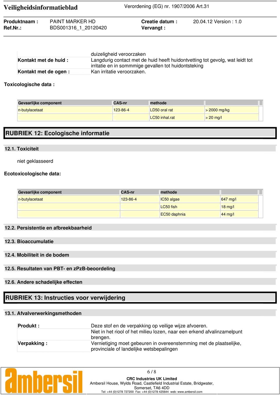 1. Toxiciteit niet geklasseerd Ecotoxicologische data: Gevaarlijke component CAS-nr methode n-butylacetaat 123-86-4 IC50 algae 647 mg/l LC50 fish 18 mg/l EC50 daphnia 44 mg/l 12.2. Persistentie en afbreekbaarheid 12.