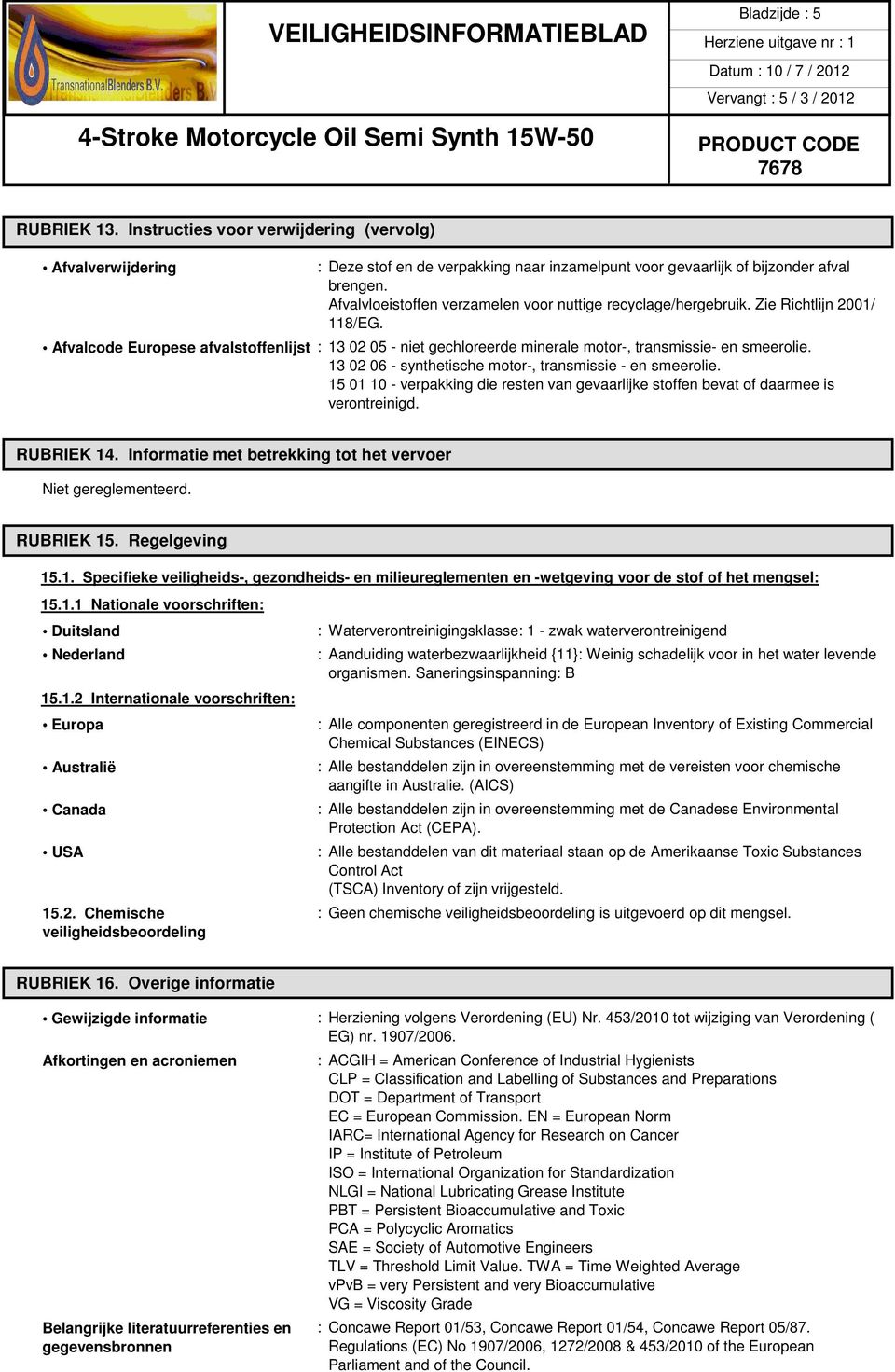 Afvalcode Europese afvalstoffenlijst : 13 02 05 - niet gechloreerde minerale motor-, transmissie- en smeerolie. 13 02 06 - synthetische motor-, transmissie - en smeerolie.