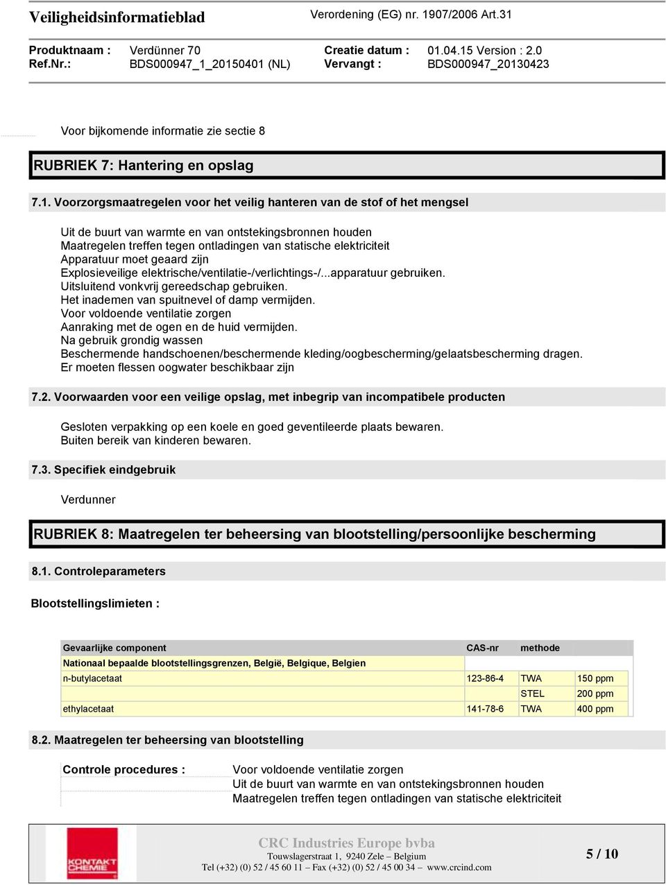 Apparatuur moet geaard zijn Explosieveilige elektrische/ventilatie-/verlichtings-/...apparatuur gebruiken. Uitsluitend vonkvrij gereedschap gebruiken. Het inademen van spuitnevel of damp vermijden.