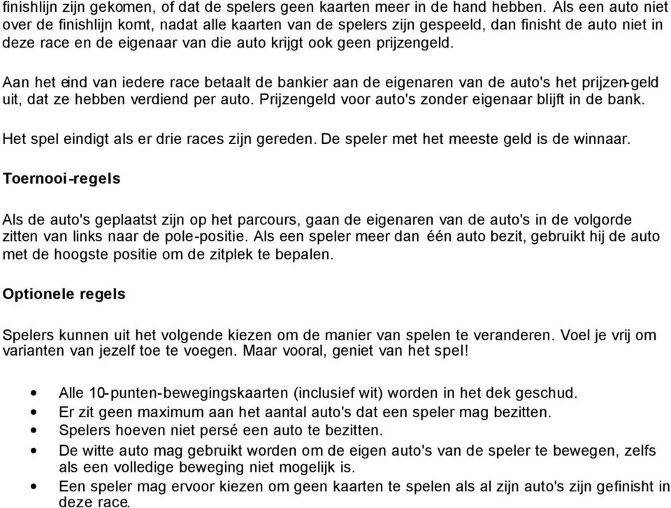 Aan het eind van iedere race betaalt de bankier aan de eigenaren van de auto's het prijzen-geld uit, dat ze hebben verdiend per auto. Prijzengeld voor auto's zonder eigenaar blijft in de bank.