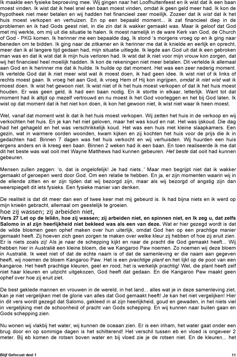 .. ik zat financieel diep in de problemen en ik had Gods geest niet, in die zin dat ik wakker gemaakt was. Maar ik geloof dat God met mij werkte, om mij uit die situatie te halen.