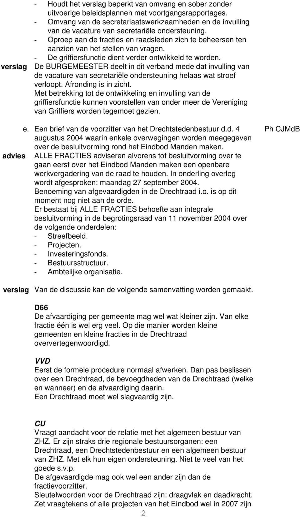 - Oproep aan de fracties en raadsleden zich te beheersen ten aanzien van het stellen van vragen. - De griffiersfunctie dient verder ontwikkeld te worden.