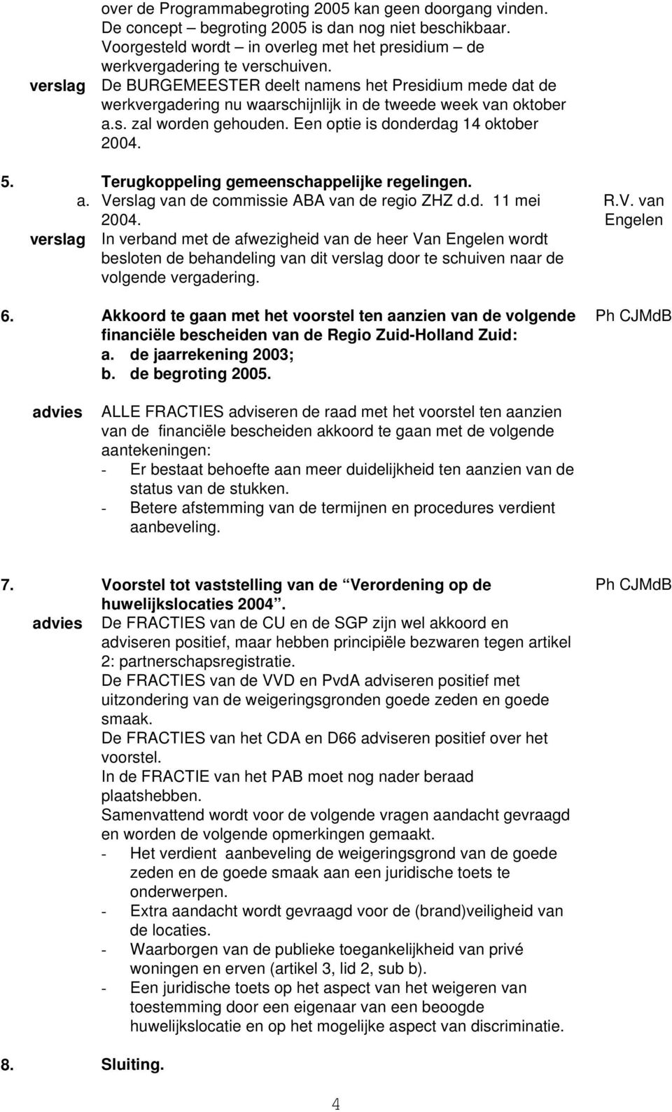 Terugkoppeling gemeenschappelijke regelingen. a. Verslag van de commissie ABA van de regio ZHZ d.d. 11 mei 2004.