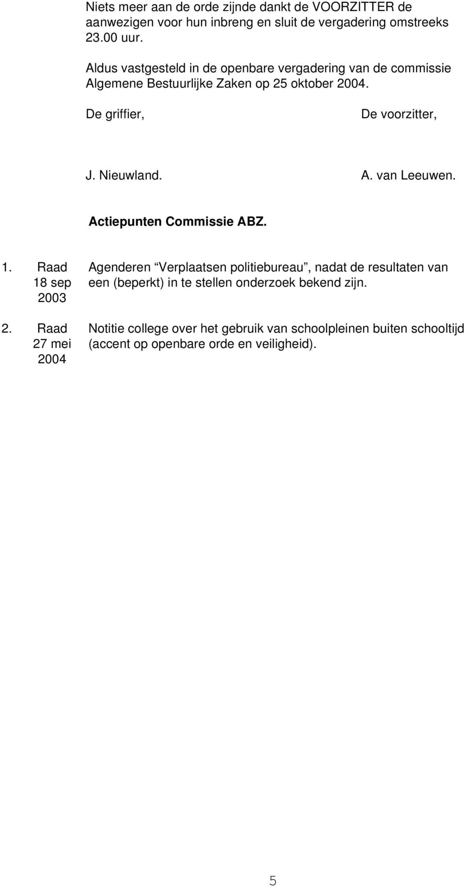 Nieuwland. A. van Leeuwen. Actiepunten Commissie ABZ. 1. Raad 18 sep 2003 2.