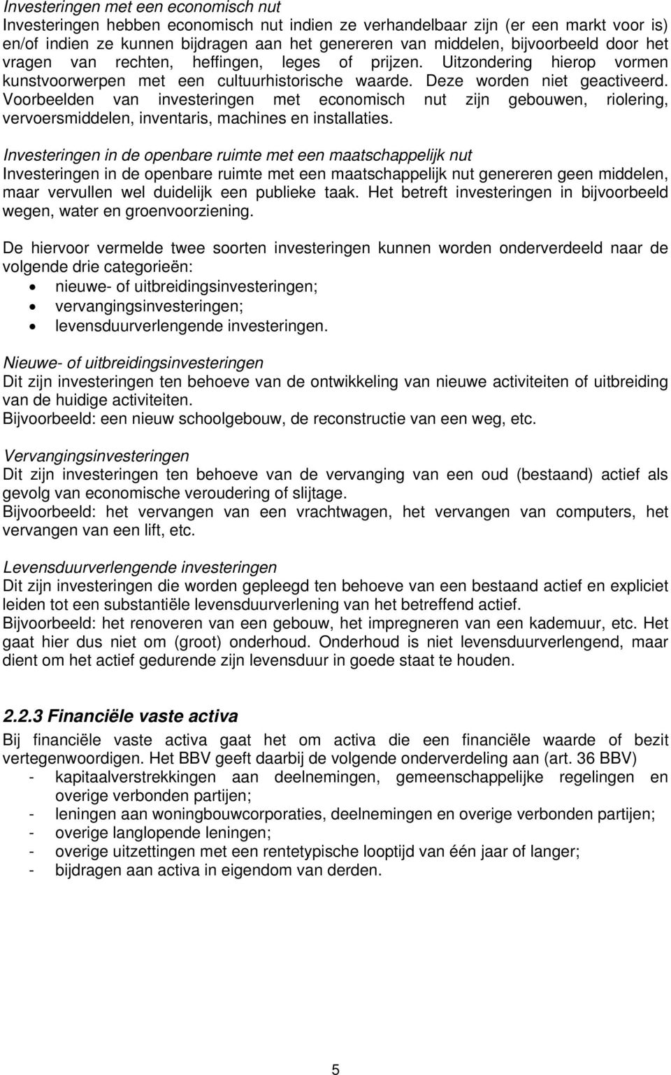 Voorbeelden van investeringen met economisch nut zijn gebouwen, riolering, vervoersmiddelen, inventaris, machines en installaties.