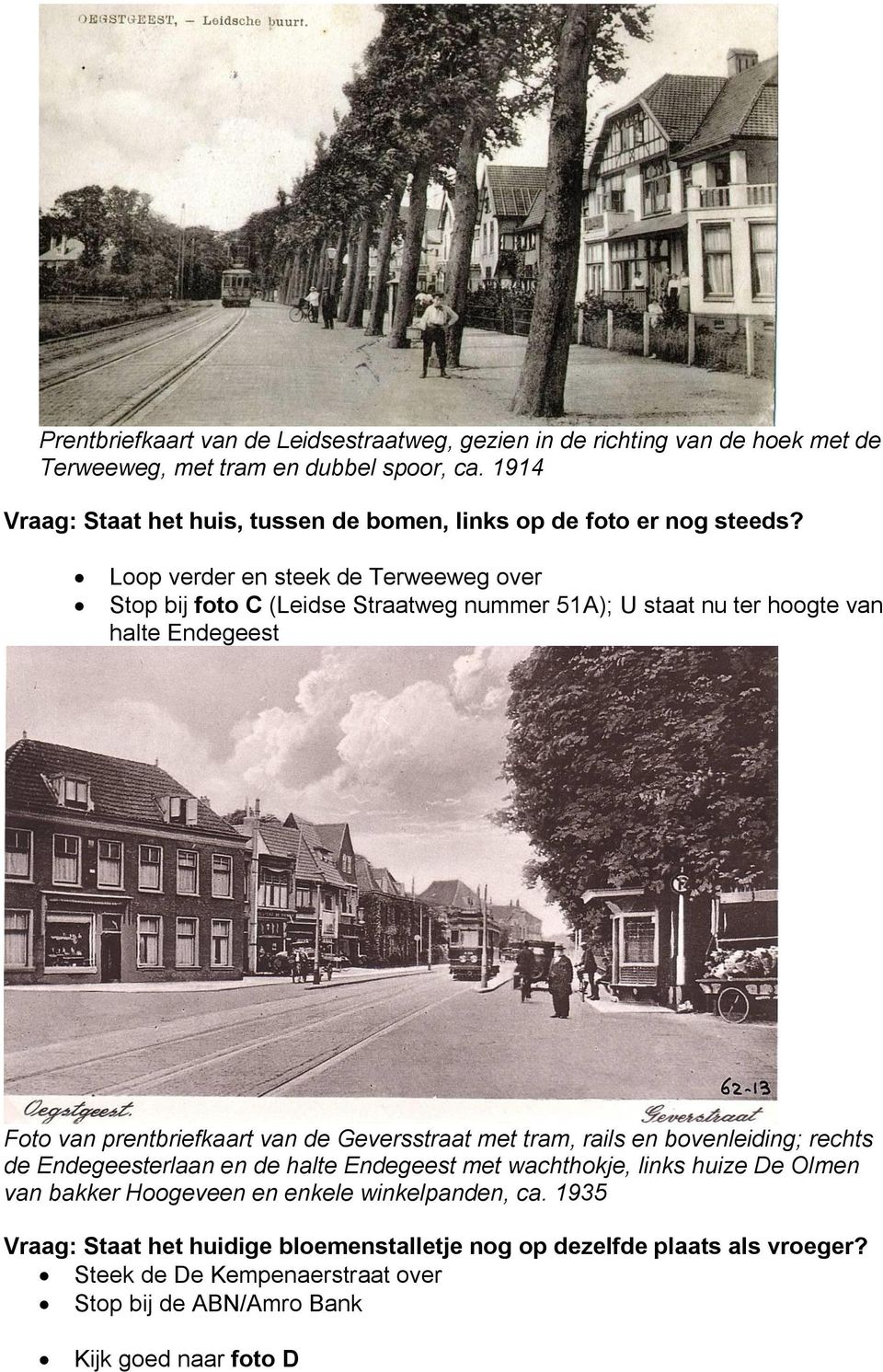 Loop verder en steek de Terweeweg over Stop bij foto C (Leidse Straatweg nummer 51A); U staat nu ter hoogte van halte Endegeest Foto van prentbriefkaart van de Geversstraat