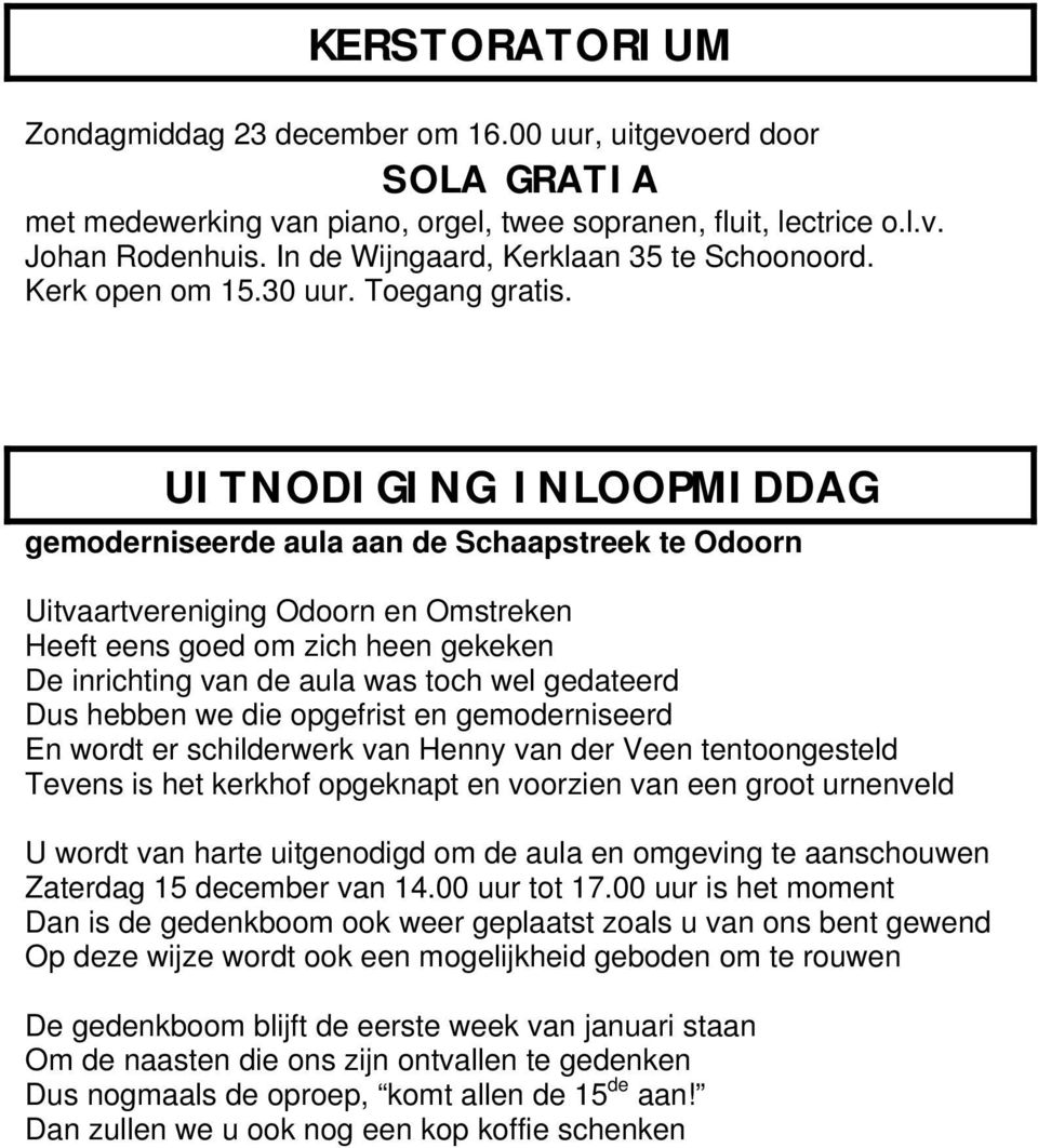 UITNODIGING INLOOPMIDDAG gemoderniseerde aula aan de Schaapstreek te Odoorn Uitvaartvereniging Odoorn en Omstreken Heeft eens goed om zich heen gekeken De inrichting van de aula was toch wel