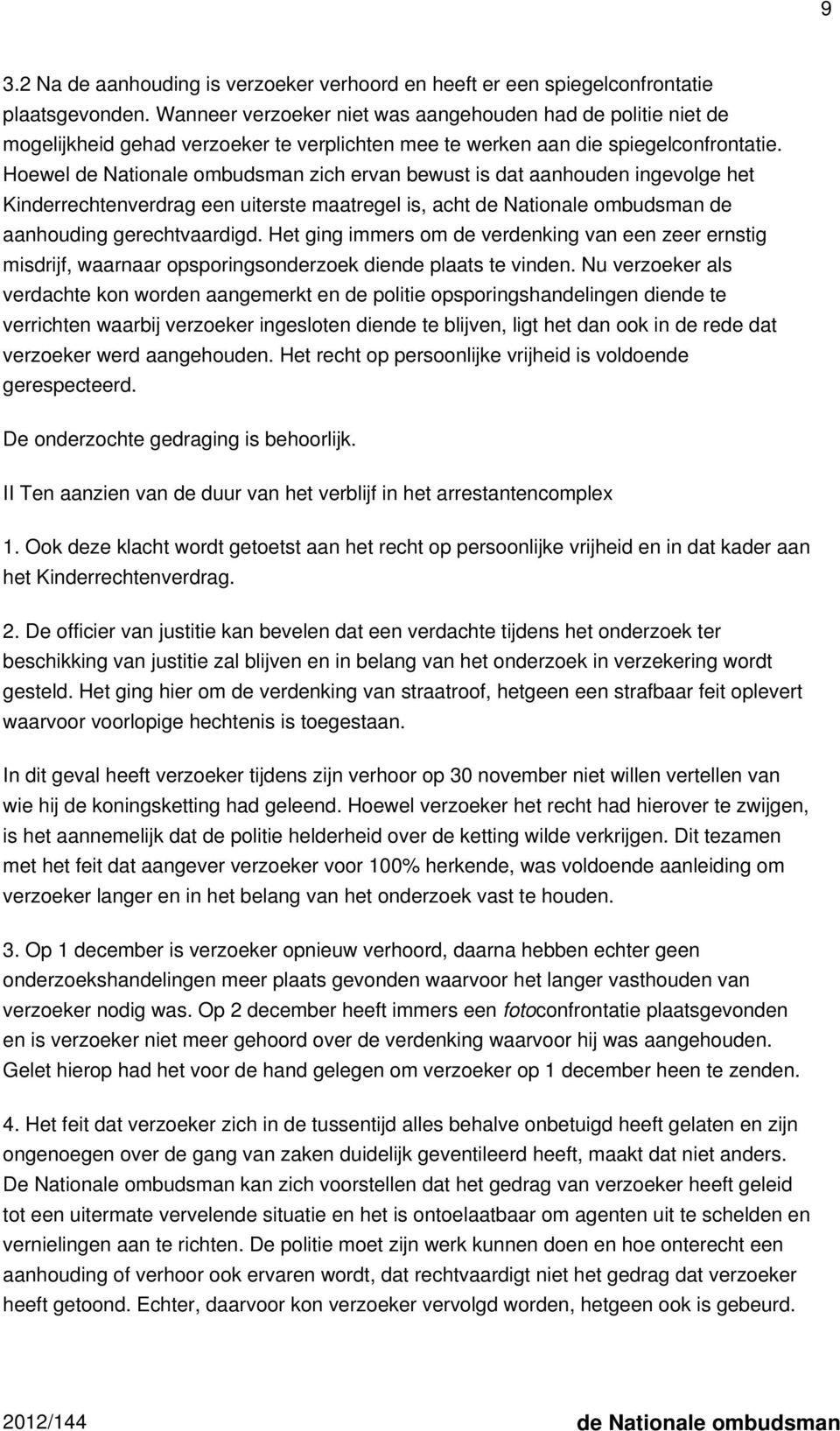 Hoewel de Nationale ombudsman zich ervan bewust is dat aanhouden ingevolge het Kinderrechtenverdrag een uiterste maatregel is, acht de Nationale ombudsman de aanhouding gerechtvaardigd.