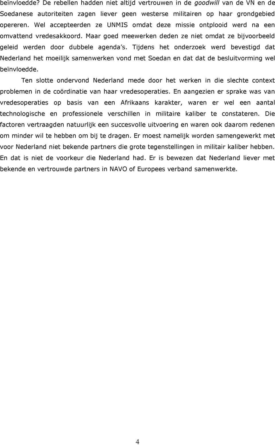 Tijdens het onderzoek werd bevestigd dat Nederland het moeilijk samenwerken vond met Soedan en dat dat de besluitvorming wel beïnvloedde.