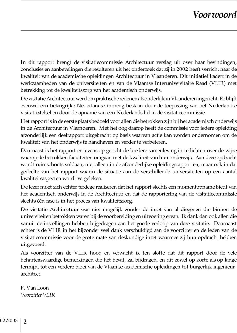 Dit initiatief kadert in de werkzaamheden van de universiteiten en van de Vlaamse Interuniversitaire Raad (VLIR) met betrekking tot de kwaliteitszorg van het academisch onderwijs.