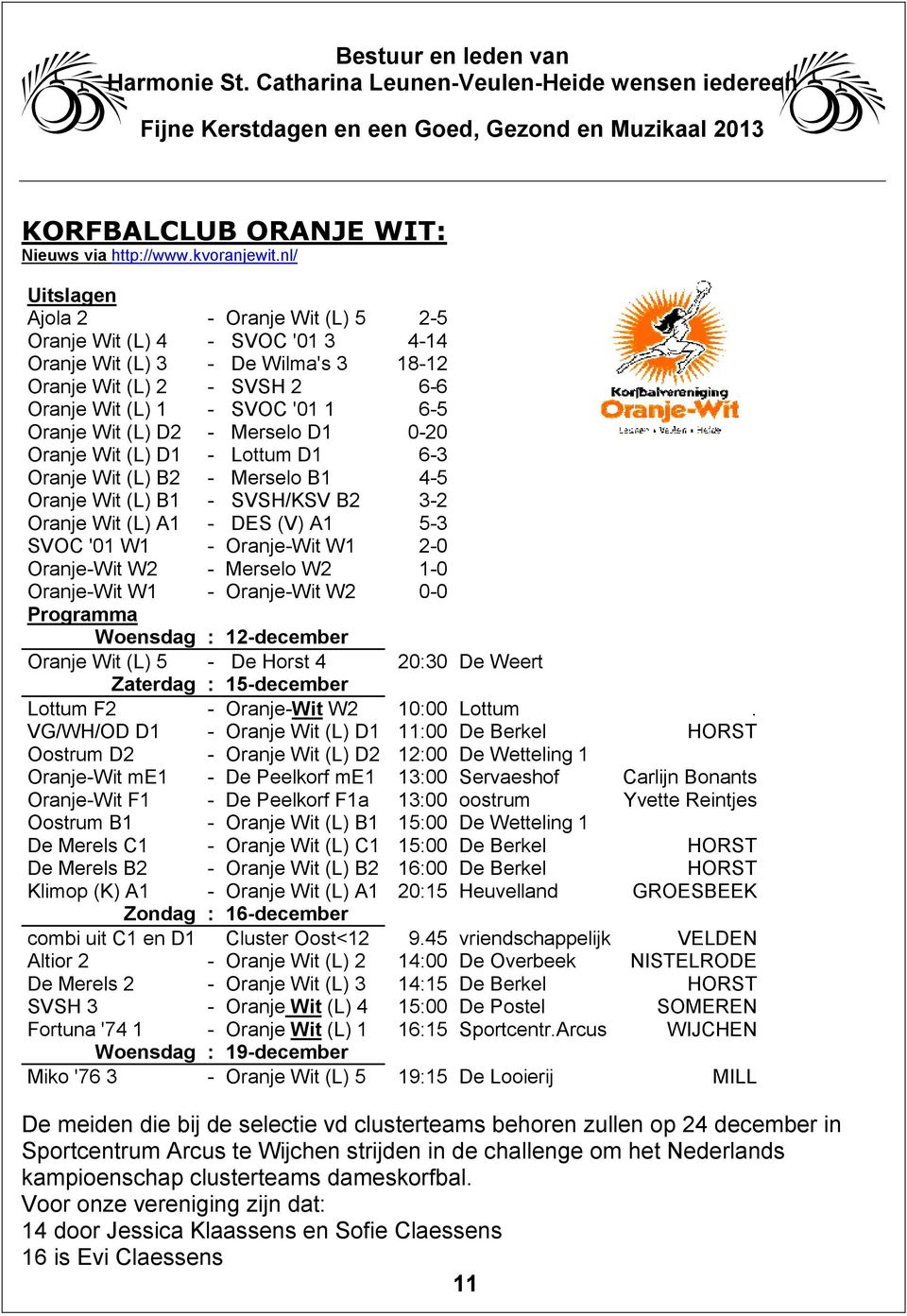 - Merselo D1 0-20 Oranje Wit (L) D1 - Lottum D1 6-3 Oranje Wit (L) B2 - Merselo B1 4-5 Oranje Wit (L) B1 - SVSH/KSV B2 3-2 Oranje Wit (L) A1 - DES (V) A1 5-3 SVOC '01 W1 - Oranje-Wit W1 2-0