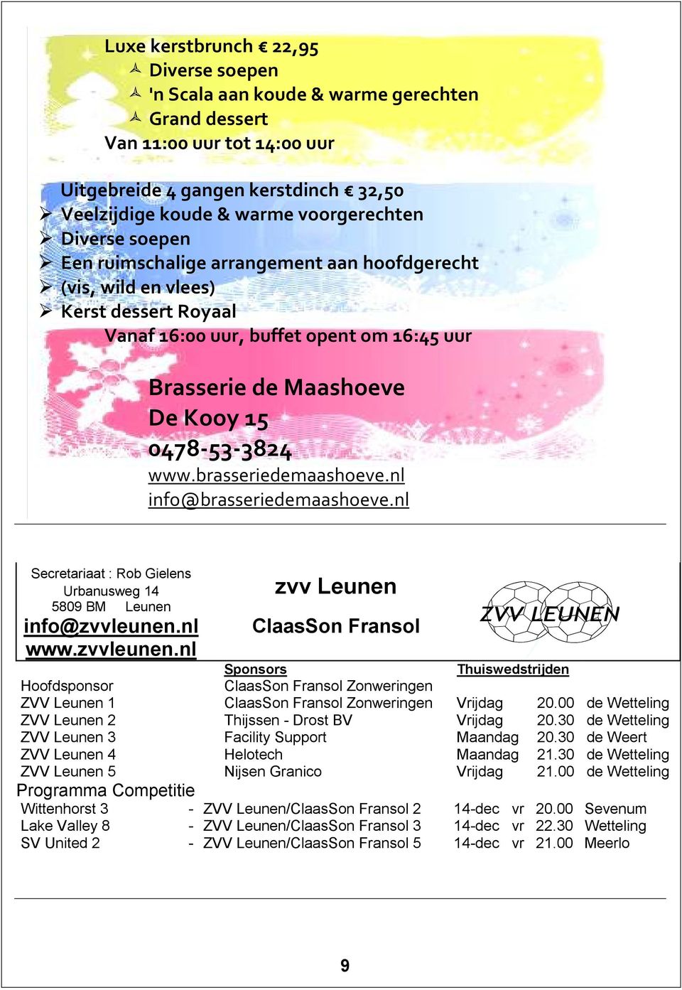 brasseriedemaashoeve.nl info@brasseriedemaashoeve.nl Secretariaat : Rob Gielens Urbanusweg 14 5809 BM Leunen info@zvvleunen.