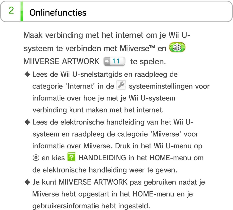 internet. Lees de elektronische handleiding van het Wii U- systeem en raadpleeg de categorie 'Miiverse' voor informatie over Miiverse.