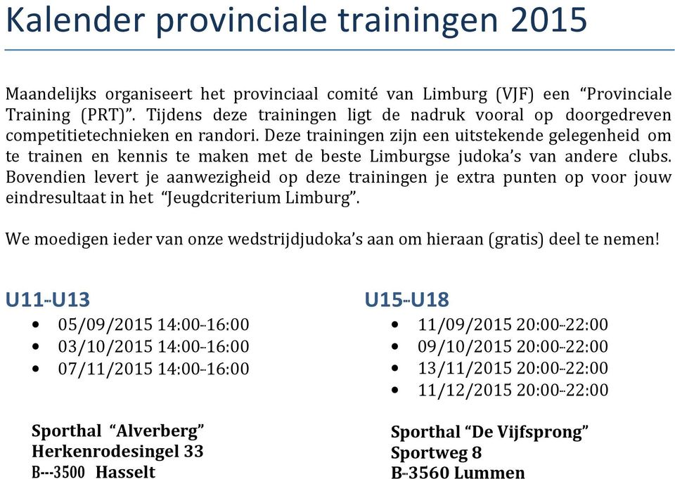 Deze trainingen zijn een uitstekende gelegenheid om te trainen en kennis te maken met de beste Limburgse judoka s van andere clubs.