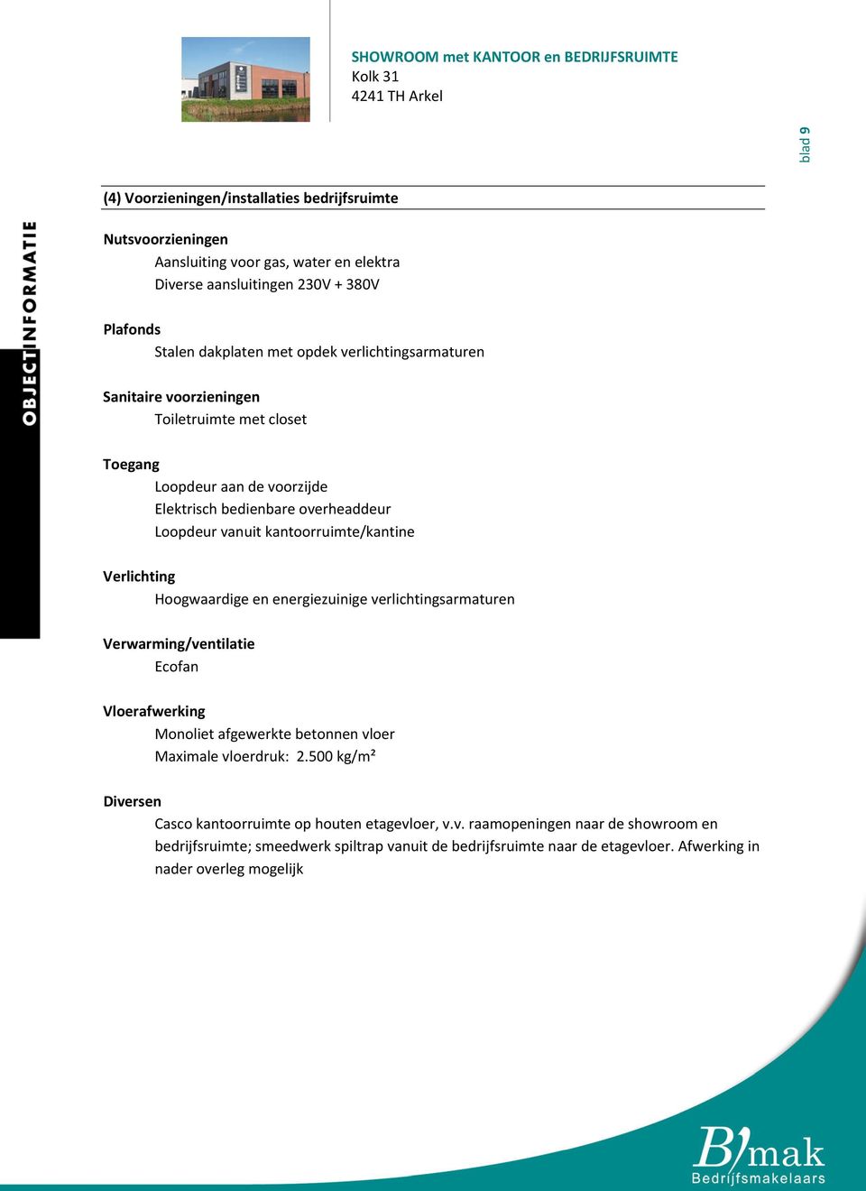 Verlichting Hoogwaardige en energiezuinige verlichtingsarmaturen Verwarming/ventilatie Ecofan Vloerafwerking Monoliet afgewerkte betonnen vloer Maximale vloerdruk: 2.