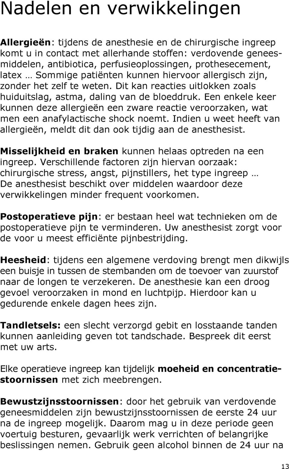 Een enkele keer kunnen deze allergieën een zware reactie veroorzaken, wat men een anafylactische shock noemt. Indien u weet heeft van allergieën, meldt dit dan ook tijdig aan de anesthesist.