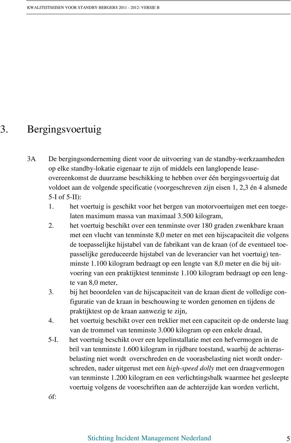 het voertuig is geschikt voor het bergen van motorvoertuigen met een toegelaten maximum massa van maximaal 3.500 kilogram, 2.