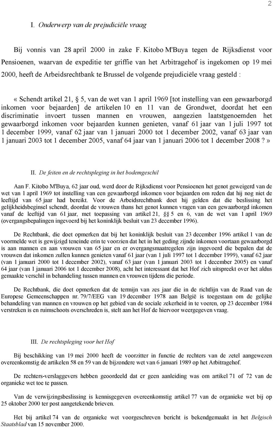 vraag gesteld : «Schendt artikel 21, 5, van de wet van 1 april 1969 [tot instelling van een gewaarborgd inkomen voor bejaarden] de artikelen 10 en 11 van de Grondwet, doordat het een discriminatie