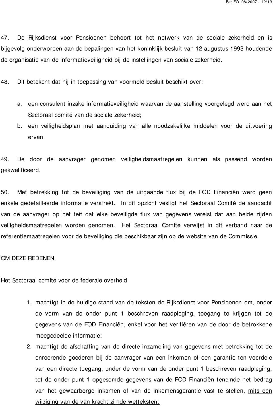 van de informatieveiligheid bij de instellingen van sociale zekerheid. 48. Dit betekent dat hij in toepassing van voormeld besluit beschikt over: a.