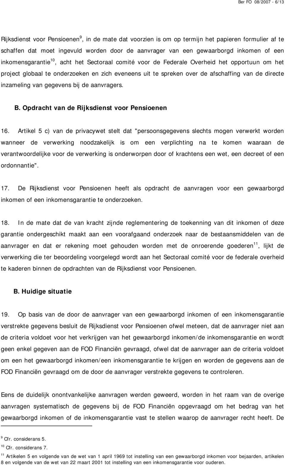 directe inzameling van gegevens bij de aanvragers. B. Opdracht van de Rijksdienst voor Pensioenen 16.
