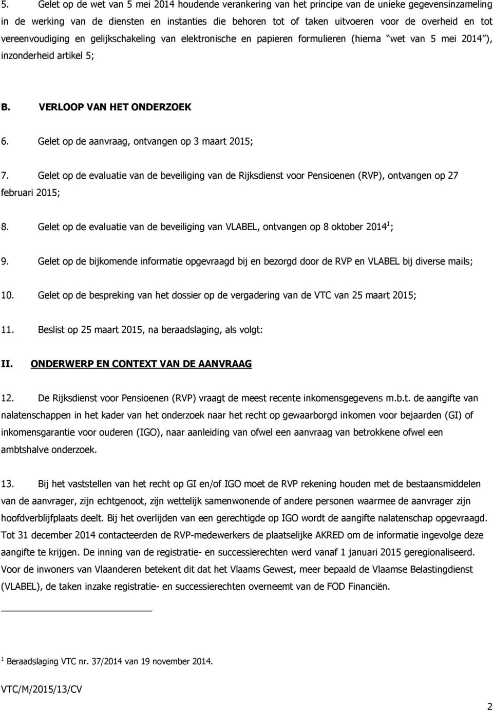 Gelet op de aanvraag, ontvangen op 3 maart 2015; 7. Gelet op de evaluatie van de beveiliging van de Rijksdienst voor Pensioenen (RVP), ontvangen op 27 februari 2015; 8.