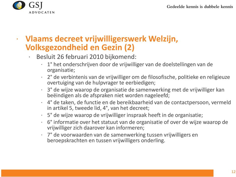 beëindigen als de afspraken niet worden nageleefd; 4 de taken, de functie en de bereikbaarheid van de contactpersoon, vermeld in artikel 5, tweede lid, 4, van het decreet; 5 de wijze waarop de