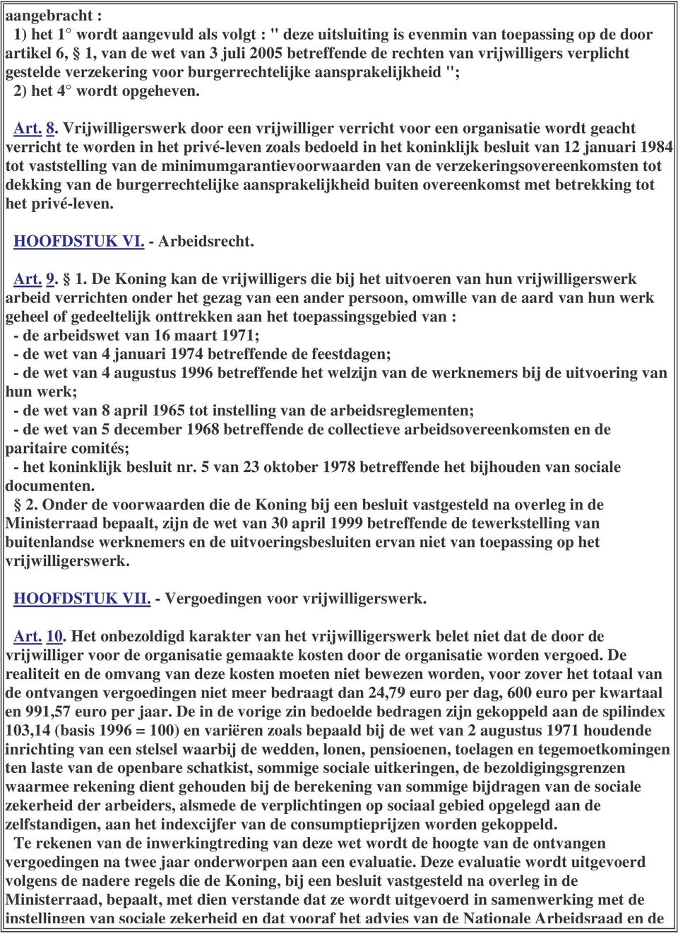 Vrijwilligerswerk door een vrijwilliger verricht voor een organisatie wordt geacht verricht te worden in het privé-leven zoals bedoeld in het koninklijk besluit van 12 januari 1984 tot vaststelling