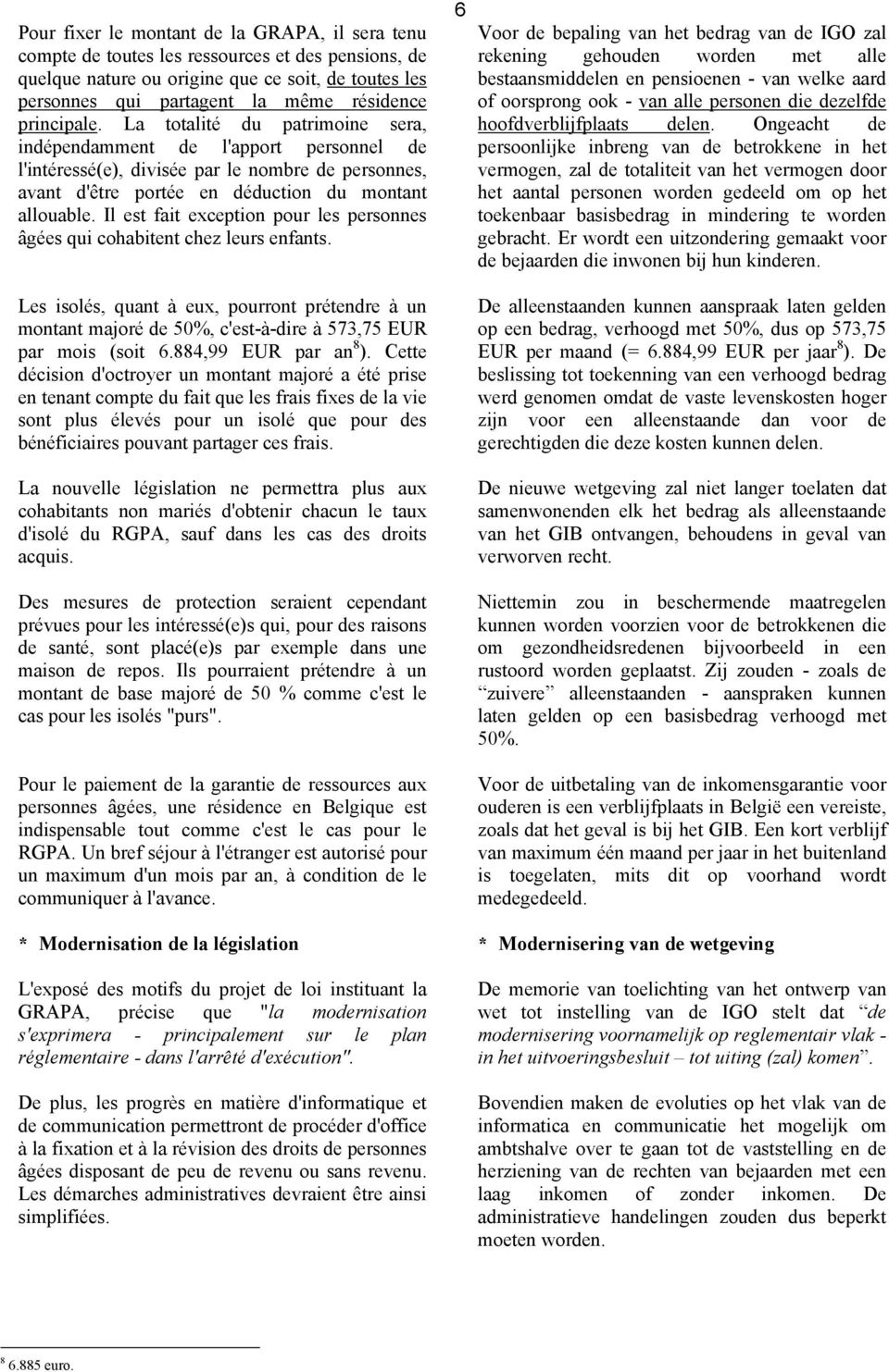 Il est fait exception pour les personnes âgées qui cohabitent chez leurs enfants. Les isolés, quant à eux, pourront prétendre à un montant majoré de 50%, c'est-à-dire à 573,75 EUR par mois (soit 6.