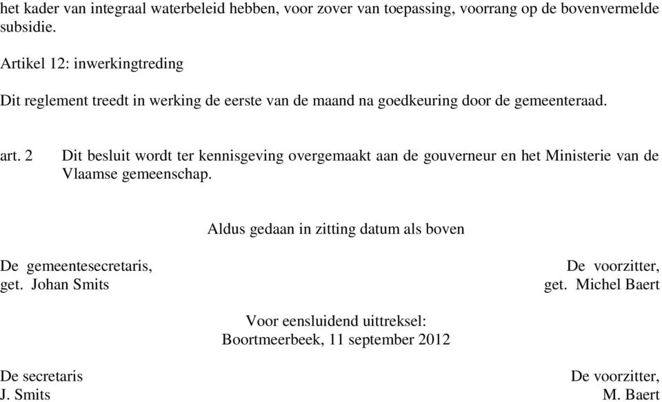 2 Dit besluit wordt ter kennisgeving overgemaakt aan de gouverneur en het Ministerie van de Vlaamse gemeenschap.