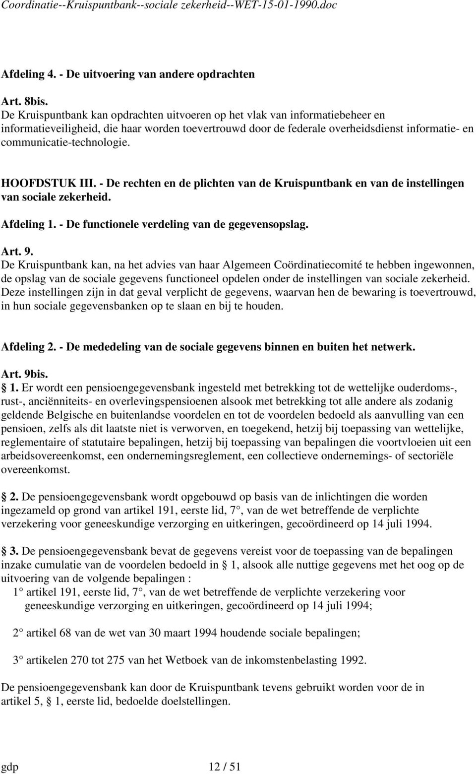 communicatie-technologie. HOOFDSTUK III. - De rechten en de plichten van de Kruispuntbank en van de instellingen van sociale zekerheid. Afdeling 1. - De functionele verdeling van de gegevensopslag.