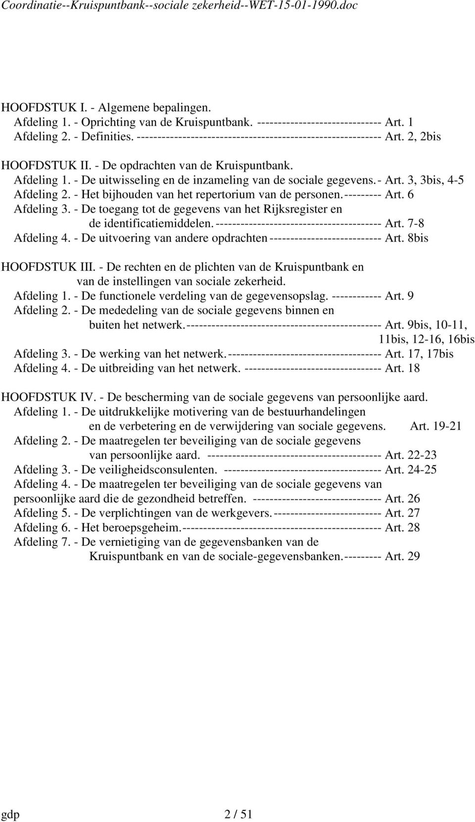 - Art. 3, 3bis, 4-5 Afdeling 2. - Het bijhouden van het repertorium van de personen. --------- Art. 6 Afdeling 3. - De toegang tot de gegevens van het Rijksregister en de identificatiemiddelen.