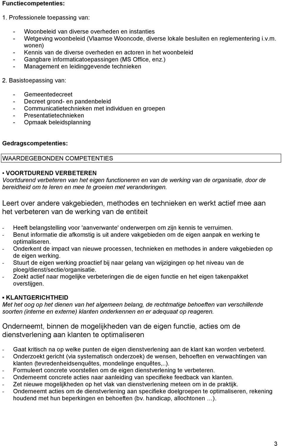 Basistoepassing van: - Gemeentedecreet - Decreet grond- en pandenbeleid - Communicatietechnieken met individuen en groepen - Presentatietechnieken - Opmaak beleidsplanning Gedragscompetenties: