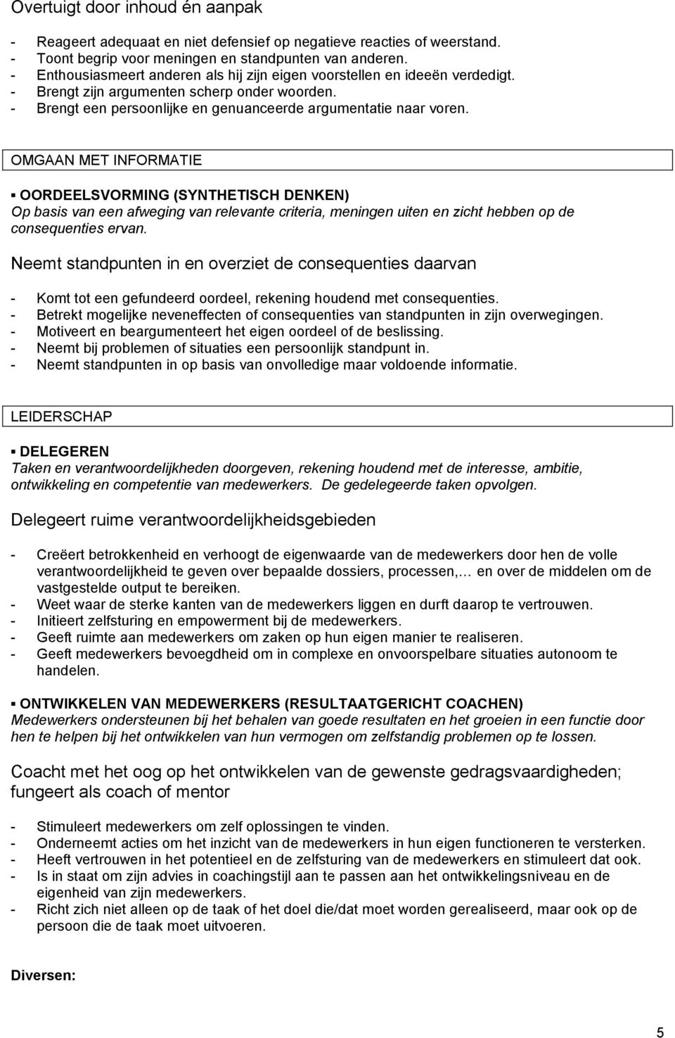 OMGAAN MET INFORMATIE OORDEELSVORMING (SYNTHETISCH DENKEN) Op basis van een afweging van relevante criteria, meningen uiten en zicht hebben op de consequenties ervan.