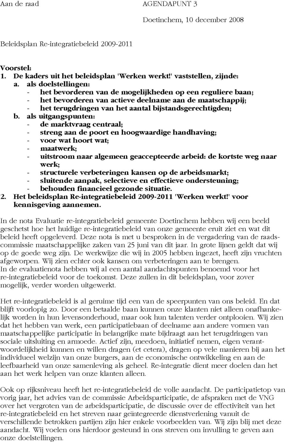 als uitgangspunten: - uitstroom naar algemeen geaccepteerde arbeid: de kortste weg naar werk; 2. Het beleidsplan Re-integratiebeleid 2009-2011 'Werken werkt!' voor kennisgeving aannemen.