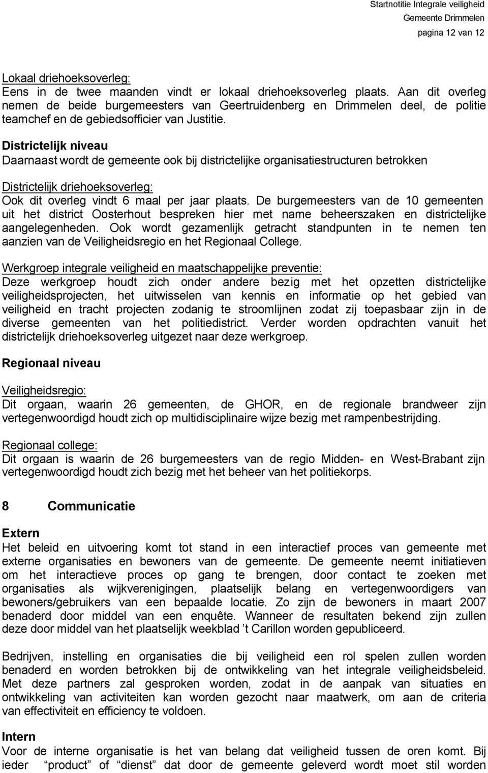 Districtelijk niveau Daarnaast wordt de gemeente ook bij districtelijke organisatiestructuren betrokken Districtelijk driehoeksoverleg: Ook dit overleg vindt 6 maal per jaar plaats.