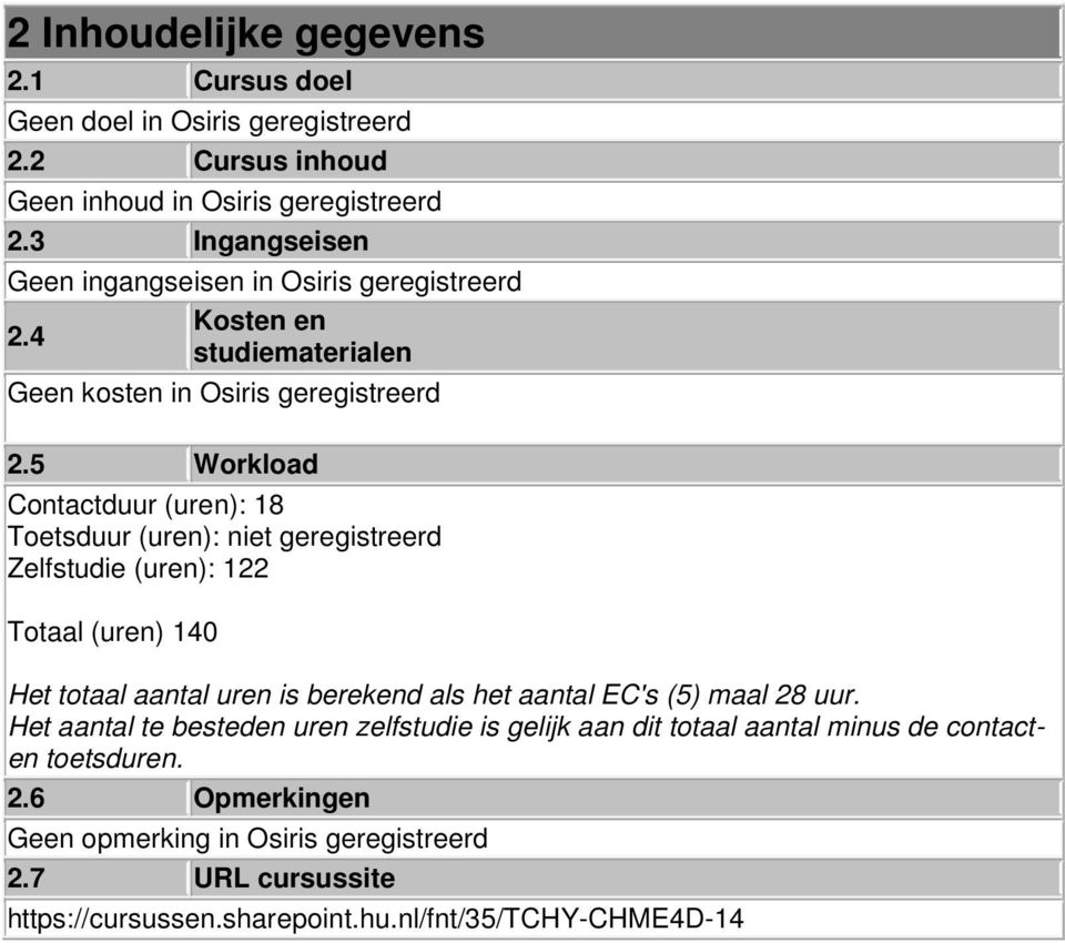 5 Workload Contactduur (uren): 18 Toetsduur (uren): niet geregistreerd Zelfstudie (uren): 122 Totaal (uren) 140 Het totaal aantal uren is berekend als het aantal EC's