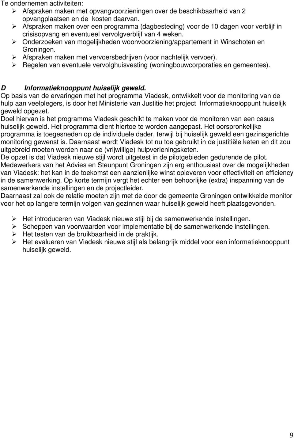 Onderzoeken van mogelijkheden woonvoorziening/appartement in Winschoten en Groningen. Afspraken maken met vervoersbedrijven (voor nachtelijk vervoer).
