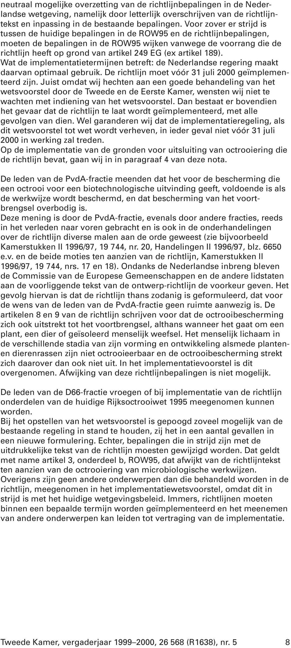 EG (ex artikel 189). Wat de implementatietermijnen betreft: de Nederlandse regering maakt daarvan optimaal gebruik. De richtlijn moet vóór 31 juli 2000 geïmplementeerd zijn.
