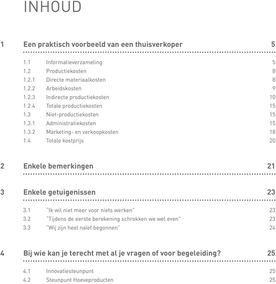 4 Totale kostprijs 20 2 Enkele bemerkingen 21 3 Enkele getuigenissen 23 3.1 Ik wil niet meer voor niets werken 23 3.