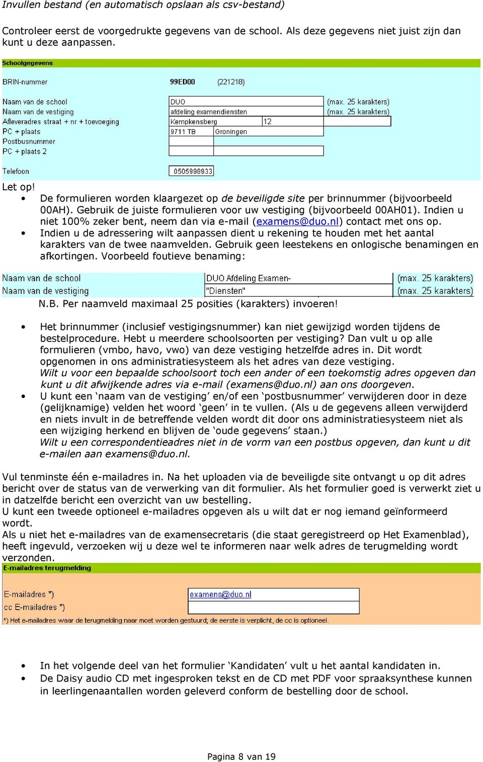 Indien u niet 100% zeker bent, neem dan via e-mail (examens@duo.nl) contact met ons op.