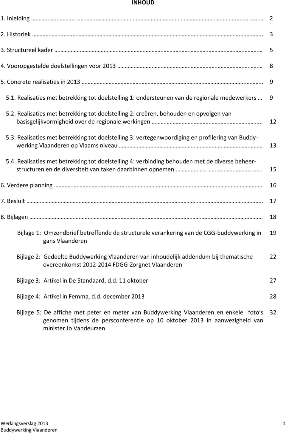 Realisaties met betrekking tot doelstelling 3: vertegenwoordiging en profilering van Buddywerking Vlaanderen op Vlaams niveau 13 5.4.