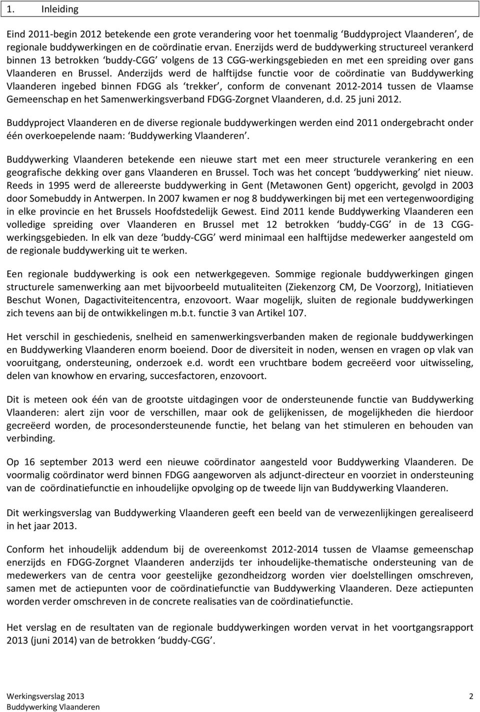 Anderzijds werd de halftijdse functie voor de coördinatie van Buddywerking Vlaanderen ingebed binnen FDGG als trekker, conform de convenant 2012-2014 tussen de Vlaamse Gemeenschap en het