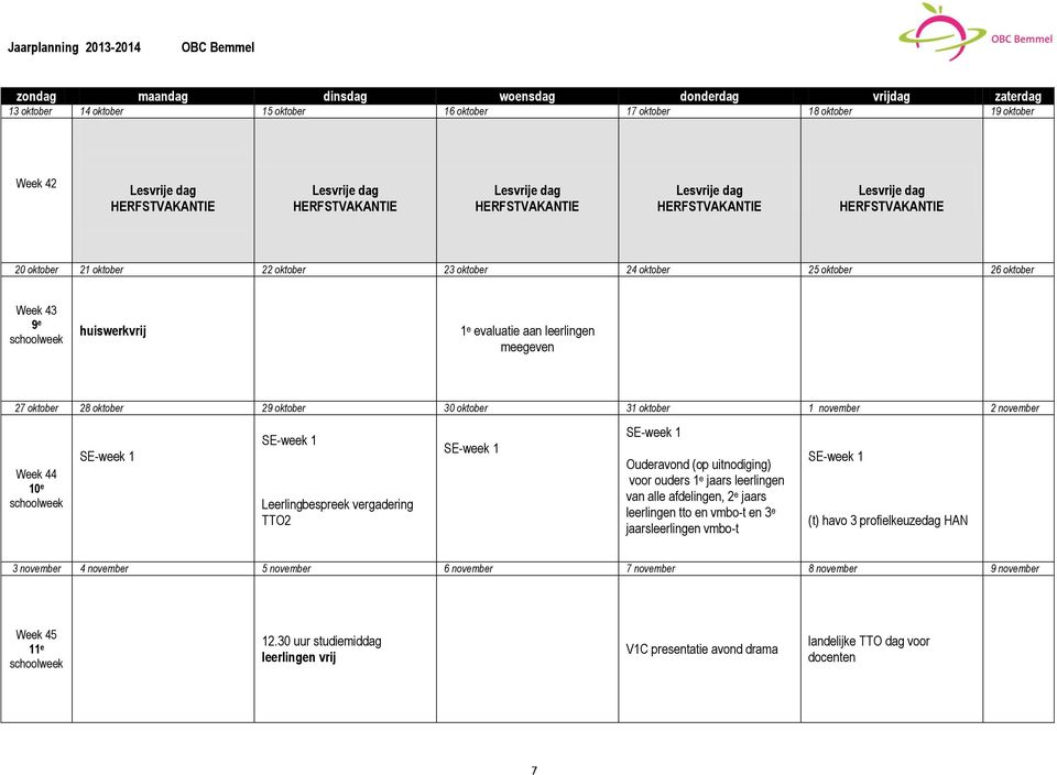 oktober 30 oktober 31 oktober 1 november 2 november Week 44 10 e SE-week 1 SE-week 1 Leerlingbespreek vergadering TTO2 SE-week 1 SE-week 1 Ouderavond (op uitnodiging) voor ouders 1 e jaars leerlingen