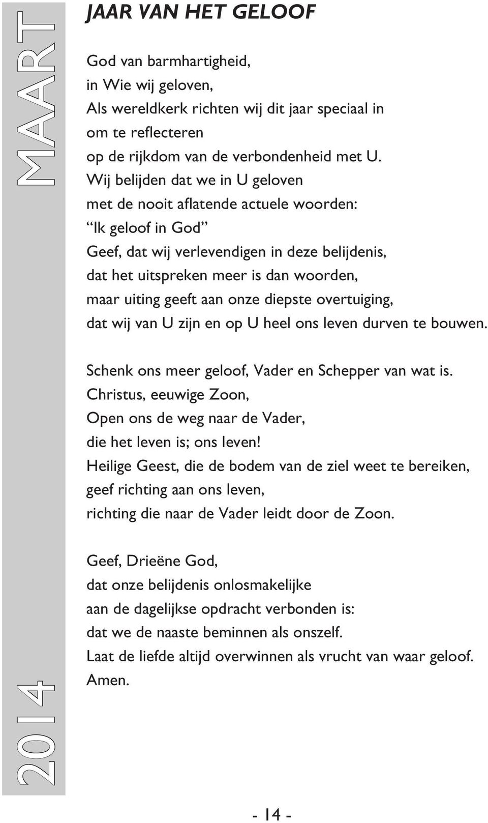 onze diepste overtuiging, dat wij van U zijn en op U heel ons leven durven te bouwen. Schenk ons meer geloof, Vader en Schepper van wat is.