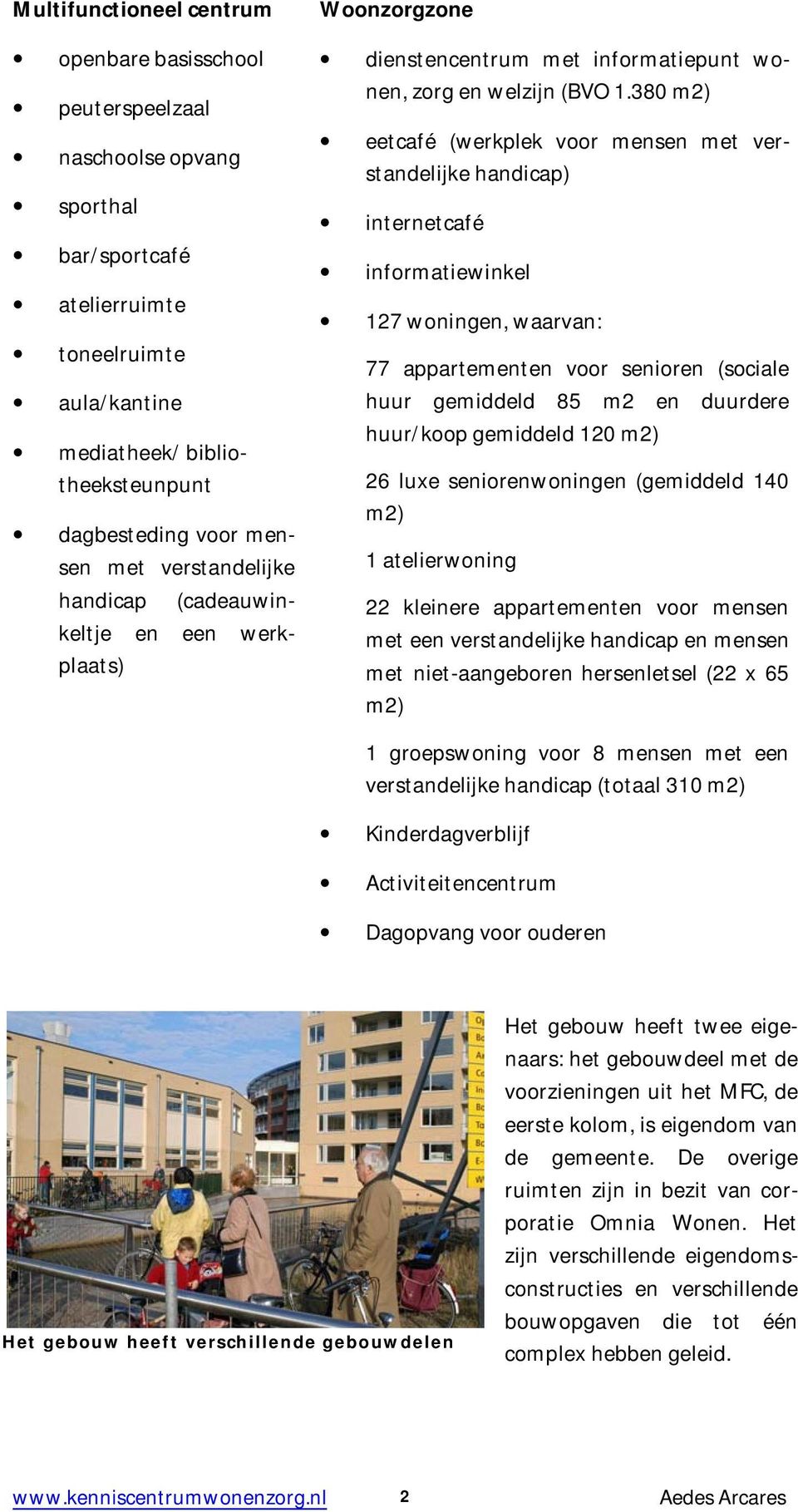 380 m2) eetcafé (werkplek vr mensen met verstandelijke handicap) internetcafé infrmatiewinkel 127 wningen, waarvan: 77 appartementen vr seniren (sciale huur gemiddeld 85 m2 en duurdere huur/kp