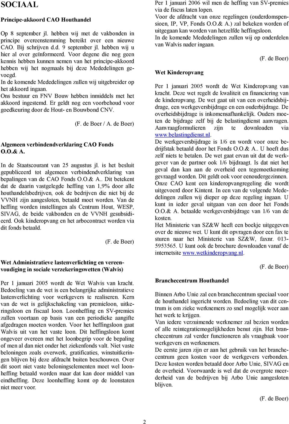 In de komende Mededelingen zullen wij uitgebreider op het akkoord ingaan. Ons bestuur en FNV Bouw hebben inmiddels met het akkoord ingestemd.