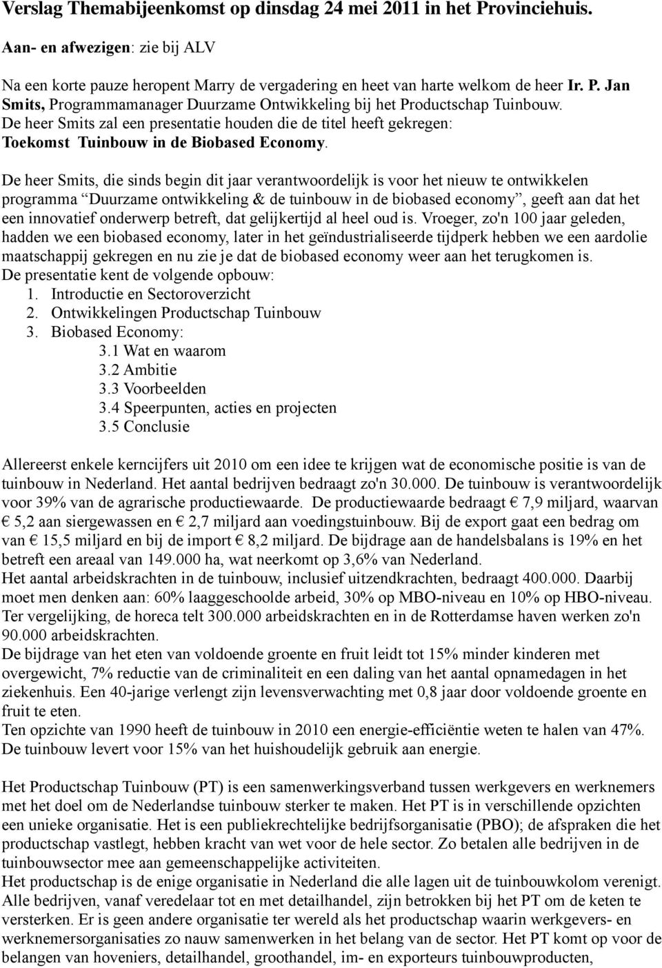 De heer Smits, die sinds begin dit jaar verantwoordelijk is voor het nieuw te ontwikkelen programma Duurzame ontwikkeling & de tuinbouw in de biobased economy, geeft aan dat het een innovatief