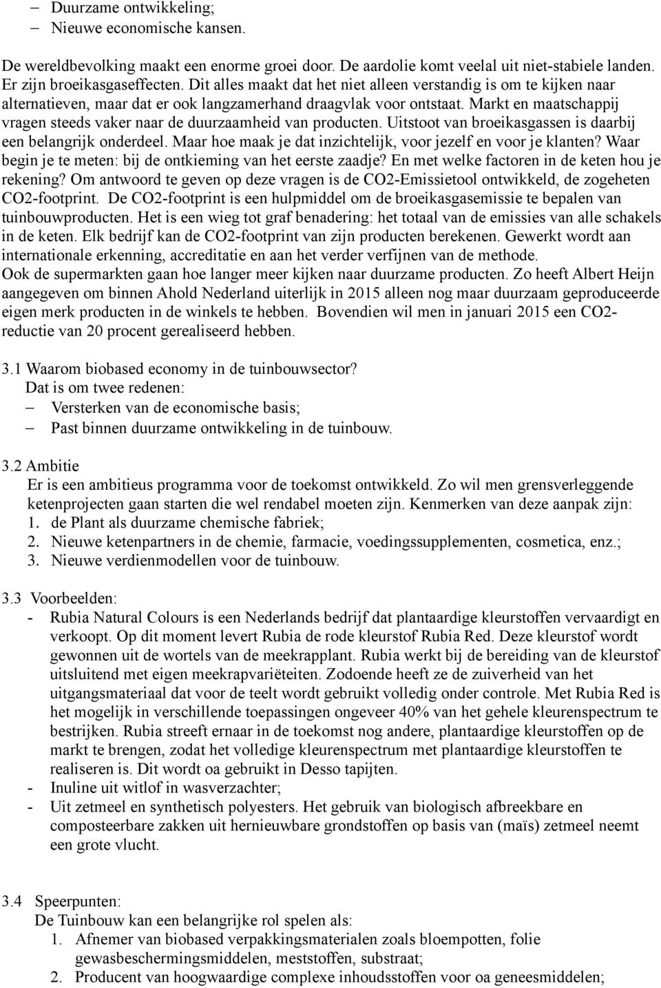 Markt en maatschappij vragen steeds vaker naar de duurzaamheid van producten. Uitstoot van broeikasgassen is daarbij een belangrijk onderdeel.