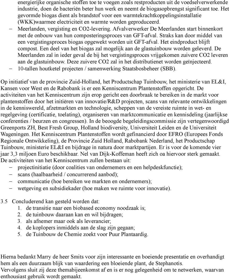 Afvalverwerker De Meerlanden start binnenkort met de onbouw van hun composteringsproces van GFT-afval. Straks kan door middel van een vergistingsproces biogas opgewekt worden uit GFT-afval.