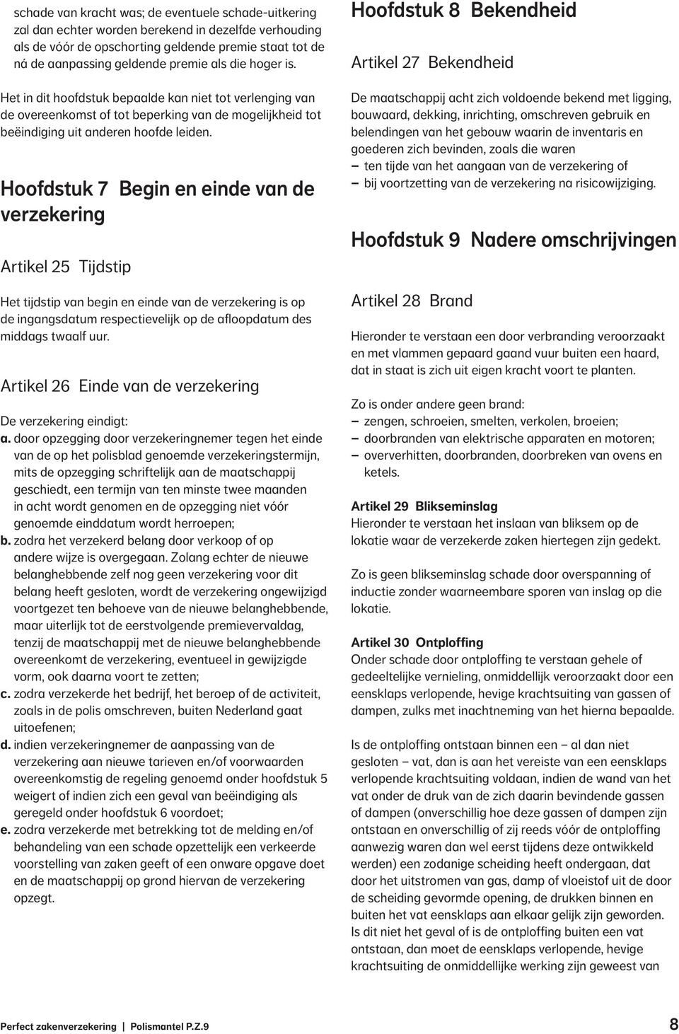 Hoofdstuk 7 Begin en einde van de verzekering Artikel 25 Tijdstip Het tijdstip van begin en einde van de verzekering is op de ingangsdatum respectievelijk op de afloopdatum des middags twaalf uur.